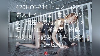 420HOI-234 ヒロスエ(22)  素人ホイホイZ・素人・美少女・清楚・美乳・顔射・ハメ撮り・色白・洋食屋・肉食・酒好き・2発射・ドキュメント (末広純)