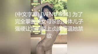 (中文字幕) [VENU-951] 为了完全掌握美女母亲的身体儿子强硬让妈妈戴上贞操带逼她禁欲