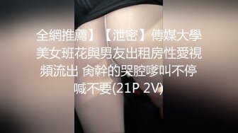 全網推薦】【泄密】傳媒大學美女班花與男友出租房性愛視頻流出 肏幹的哭腔嗲叫不停喊不要(21P 2V)