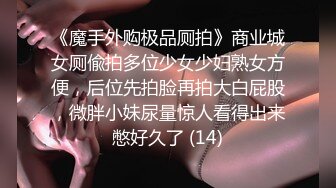 《魔手外购极品厕拍》商业城女厕偸拍多位少女少妇熟女方便，后位先拍脸再拍大白屁股，微胖小妹尿量惊人看得出来憋好久了 (14)