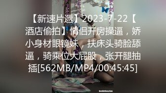 【新速片遞】2023-7-22【酒店偷拍】情侣开房操逼，娇小身材眼镜妹，扶床头骑脸舔逼，骑乘位大屁股，张开腿抽插[562MB/MP4/00:45:45]