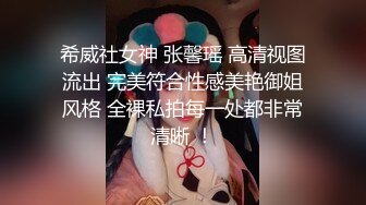 希威社女神 张馨瑶 高清视图流出 完美符合性感美艳御姐风格 全裸私拍每一处都非常清晰 ！