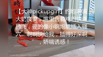 【大神pickupgirl】约炮丰满大奶良妻，嘴里含着鸡巴快速舔飞，硬的像小钢炮就插入骚穴‘啊啊快给我，插得好深啊’，娇喘诱惑！