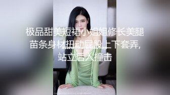 极品甜美短裙小姐姐修长美腿苗条身材扭动屁股上下套弄,站立后入撞击