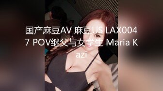 国产麻豆AV 麻豆US LAX0047 POV继父与女学生 Maria Kazi