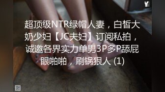 超顶级NTR绿帽人妻，白皙大奶少妇【JC夫妇】订阅私拍，诚邀各界实力单男3P多P舔屁眼啪啪，刷锅狠人 (1)