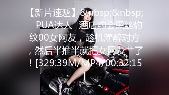 【新片速遞】&nbsp;&nbsp; ✨PUA达人✨酒店约会黑丝豹纹00女网友，趁机灌醉对方，然后半推半就把女网友艹了！[329.39M/MP4/00:32:15]