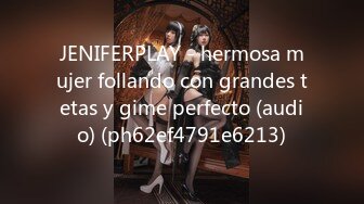 JENIFERPLAY - hermosa mujer follando con grandes tetas y gime perfecto (audio) (ph62ef4791e6213)