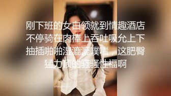 刚下班的女白领就到情趣酒店不停骑在肉棒上吞吐吸允上下抽插啪啪湿漉漉噗嗤，这肥臀猛力顶的骚骚性福啊