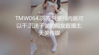 TMW064.羽芮.只要抖内就可以干.沉迷干爹的痴女直播主.天美传媒