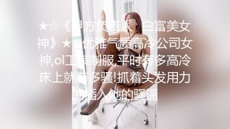 ★☆《甲方负责人✨白富美女神》★☆优雅气质高冷公司女神,ol工装制服,平时有多高冷床上就有多骚!抓着头发用力的插入她的骚逼